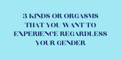 3 kinds of orgasm that you want to experience regardless your gender
