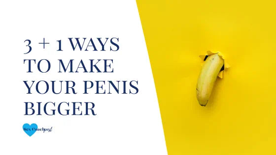 3 + 1 ways to make your penis bigger