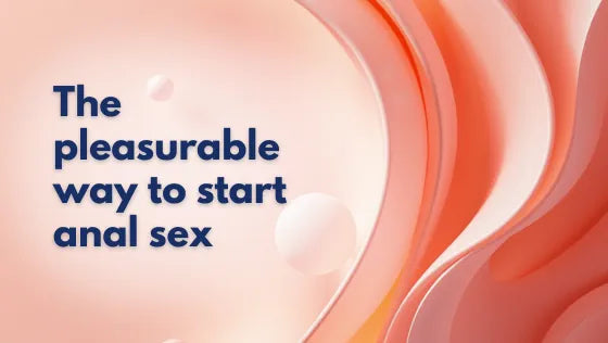 The pleasurable way to start anal sex