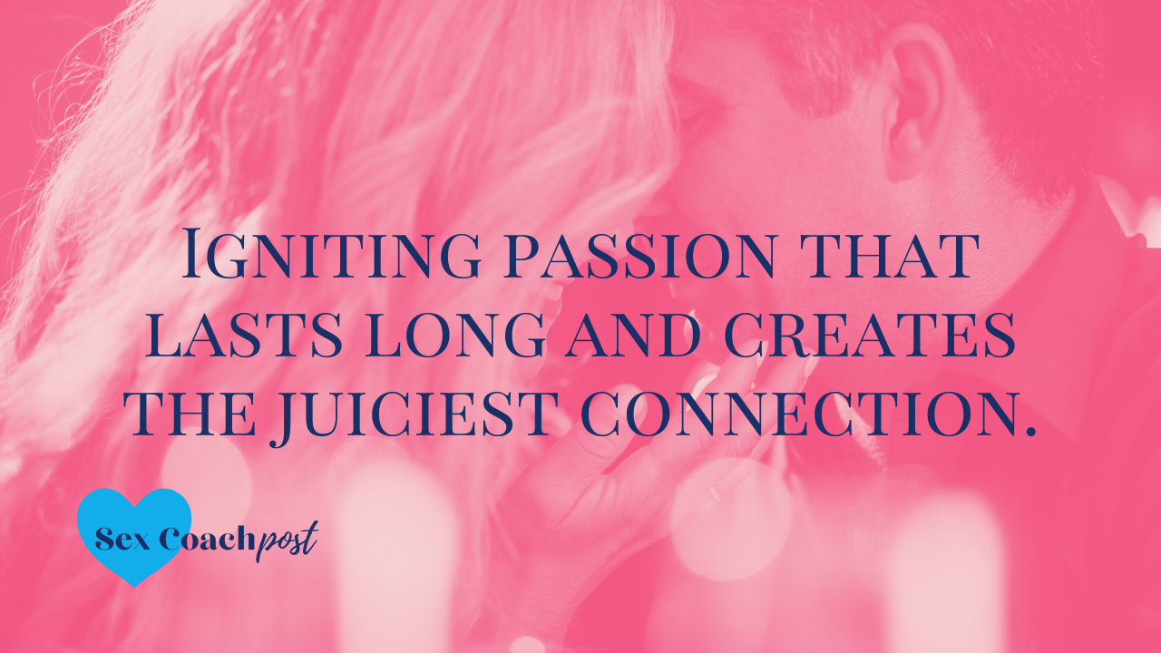 Igniting passion that lasts long and creates the juiciest connection. Here is how.