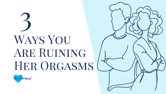 3 Ways You Are Ruining Her Orgasms
