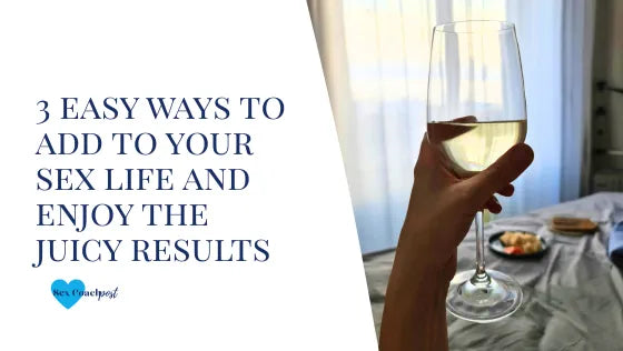 3 easy ways to add to your sex life and enjoy the juicy results