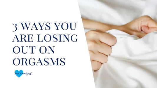 3 ways you are losing out on orgasms