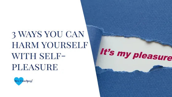 3 ways you can harm yourself with self-pleasure