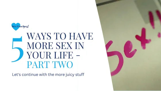 5 ways to have more sex in your life - Part 2