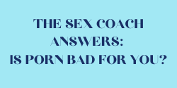 The Sex-Coach answers - Is watching porn bad for you?