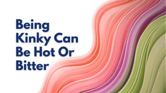Being Kinky Can Be Hot Or Bitter