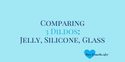 Comparing 3 dildos - Jelly, Silicone, Glass