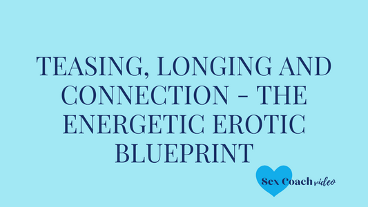 Teasing, longing and connection - The Energetic Erotic Blueprint