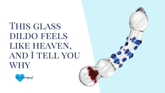 This glass dildo feels like heaven, and I tell you why