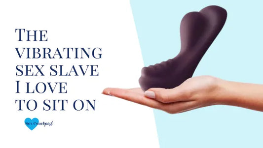 The vibrating sex slave I like to sit on