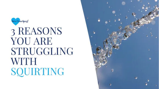 3 reasons you are struggling with squirting