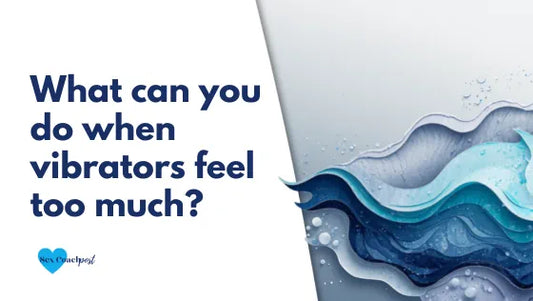 What can you do when vibrators feel too much?