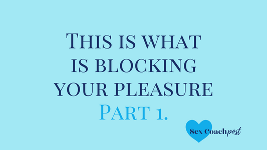 This is what is blocking your pleasure - Part 1.