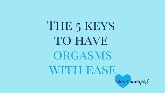 The 5 keys to have orgasms with ease