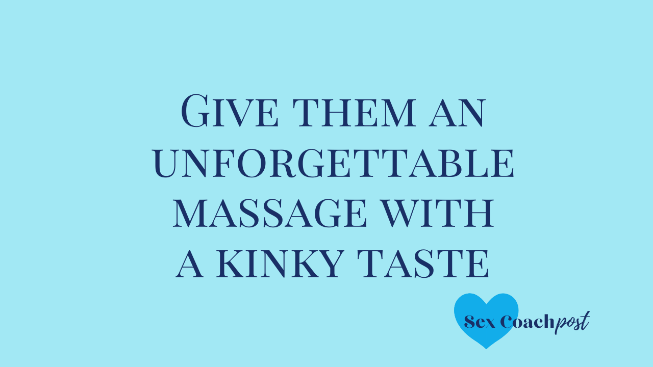 Give them an unforgettable massage with a kinky taste