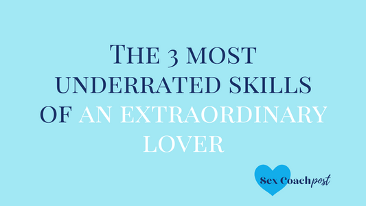 The 3 most underrated skills of an extraordinary lover