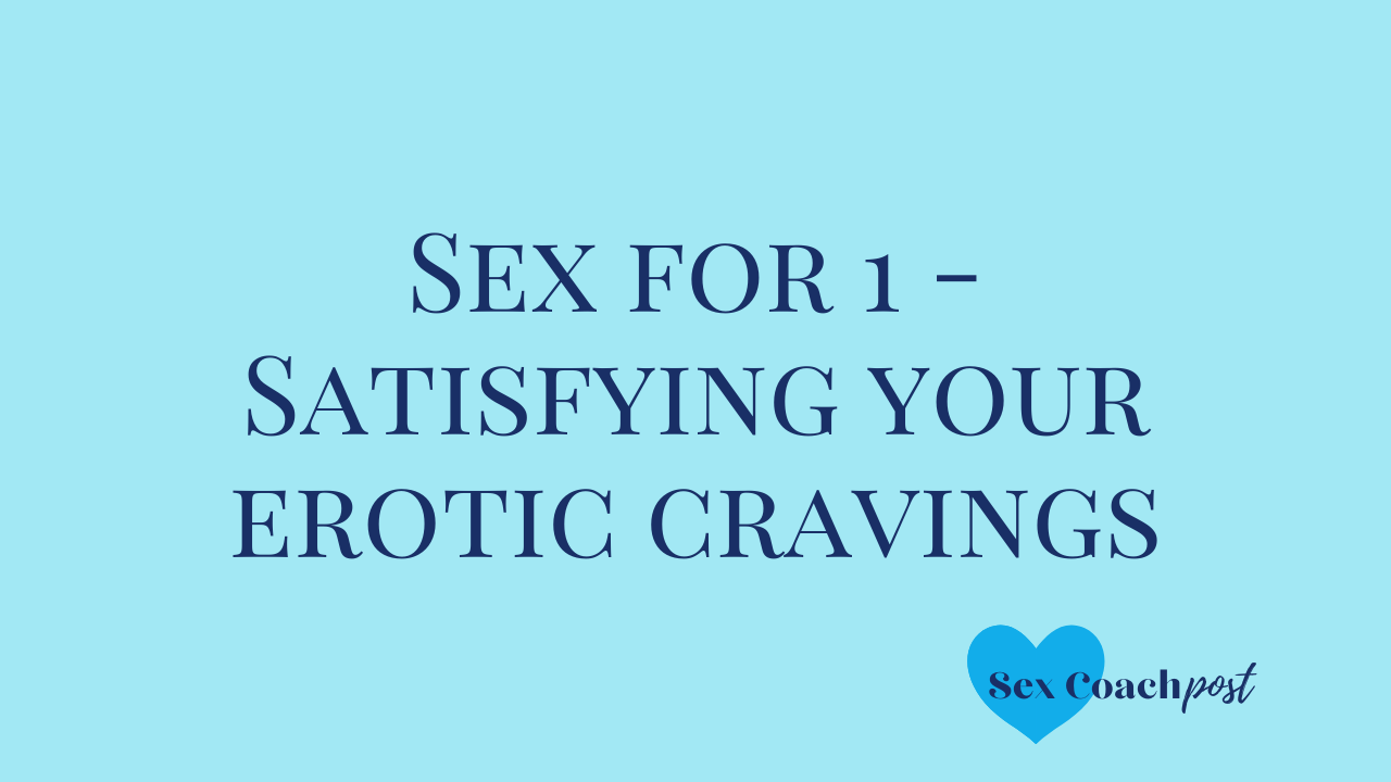 Sex for 1 - Satisfying your erotic cravings