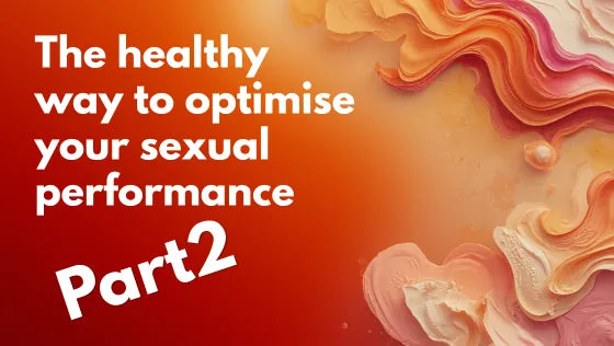 Part 2: The healthy way to optimise your sexual performance