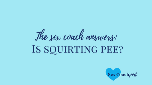 The sex coach answers: Is squirting pee?