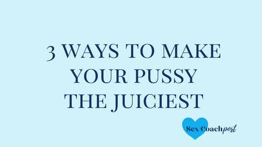 3 ways to make your pussy the juiciest