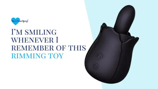 I’m smiling whenever I remember this rimming toy