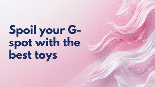 Spoil your G-spot with the best toys