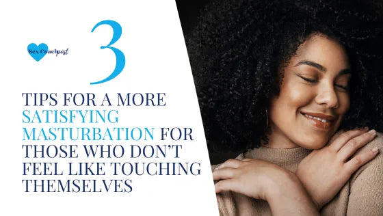 tips for a more satisfying masturbation for those who don’t feel like touching themselves