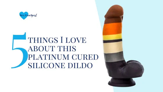 5 things I love about this platinum cured silicone dildo