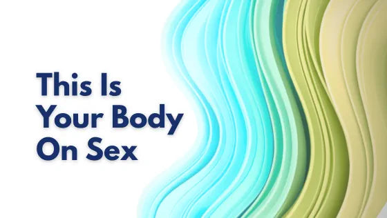 This Is Your Body On Sex